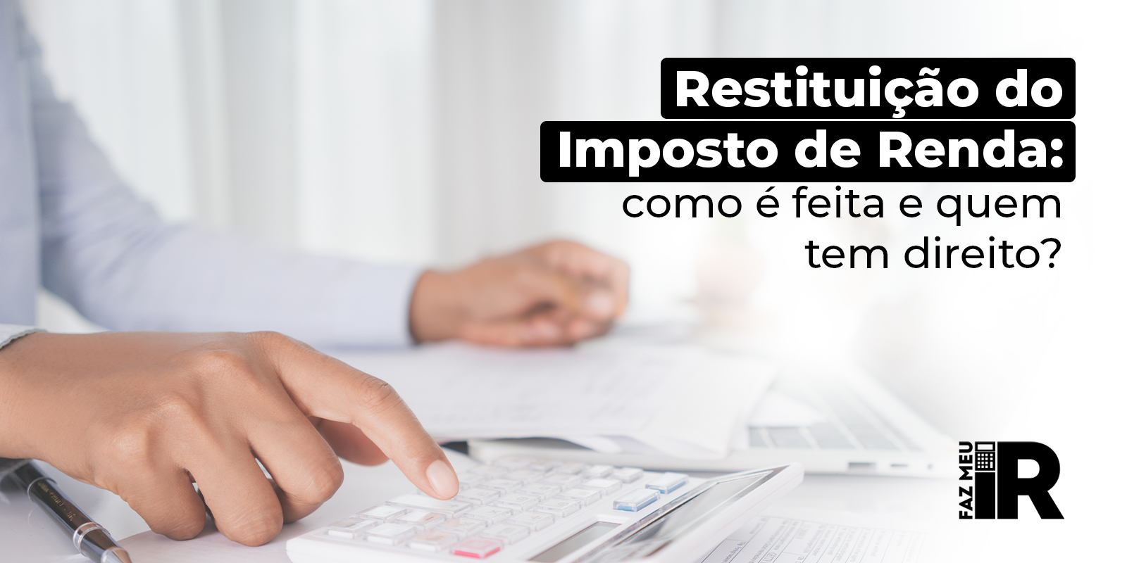 Restituição do imposto de renda, como é feita, quem tem direito?